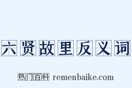 六贤故里反义词是什么意思的图片